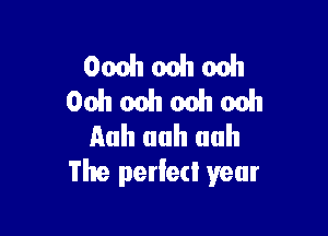 Oonchoohooh
Oohoohoohooh

Auh uuh uah
The perfed year