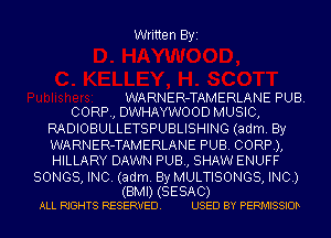 Written Byi

WARNER-TAMERLANE PUB.
CORP, DWHAYWOOD MUSIC,

RADIOBULLETSPUBLISHING (adm. By
WARNER-TAMERLANE PUB. CORP),
HILLARY DAWN PUB, SHAW ENUFF

SONGS, INC. (adm. By MULTISONGS, INC.)

(BMI) (SESAC)
ALL RIGHTS RESERVED. USED BY PERMISSIOD