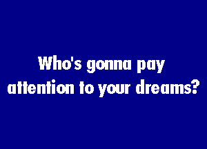 Who's gonna pug!r

allenlion to your dreams?