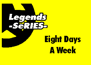 Leggyds
JQRIES-

Eight Days
A Week