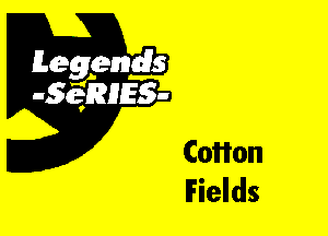 Leggyds
JQRIES-

Cotton
Fields