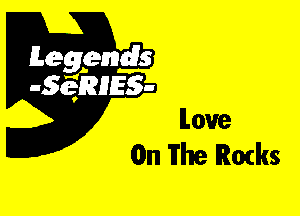 Leggyds
JQRIES-

love
On The Ratks