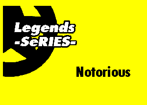 Leggyds
JQRIES-

Notorious