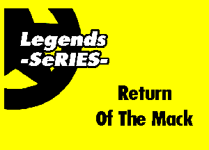 Leggyds
JQRIES-

Return
Of The Mack