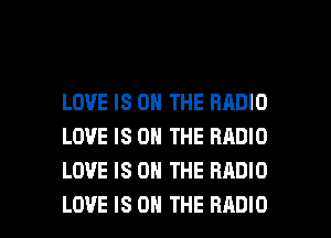 LOVE IS ON THE RADIO
LOVE IS ON THE RADIO
LOVE IS ON THE RADIO

LOVE IS ON THE RADIO l
