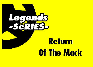 Leggyds
JQRIES-

Return
Of The Mack