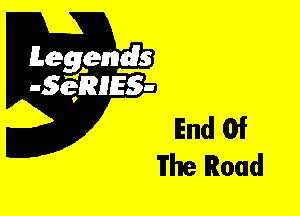 Leggyds
JQRIES-

End Of
The Road