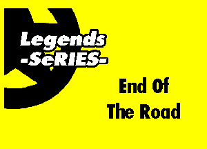 Leggyds
JQRIES-

End Of
The Road