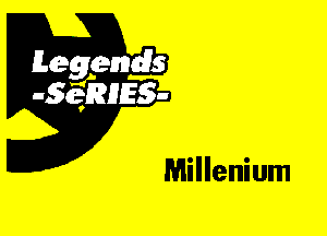 Leggyds
JQRIES-

Millenium