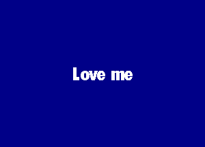 Love me