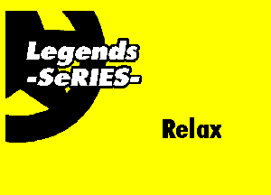 Leggyds
JQRIES-

Relax