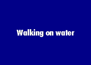 Walking on water