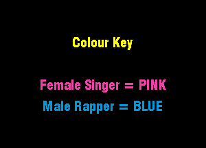 Colour Key

Female Singer PINK
Male Rapper z BLUE