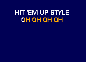 HIT 'EM UP STYLE
0H 0H 0H 0H