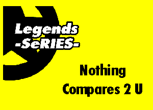 Leggyds
JQRIES-

Nothing
Compares 2 llll