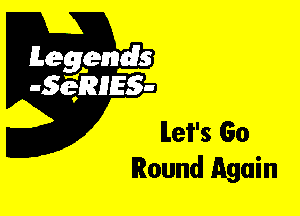 Leggyds
JQRIES-

ILei's Go
Round Again