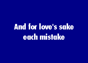 And I01 loue's sake

each mistake