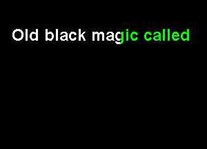 Old black magic called
