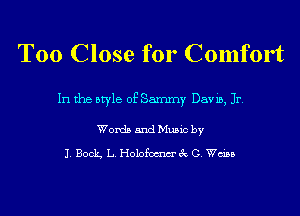 Too Close for Comfort

In the style of Sammy Davis, Jr.

Words and Music by
J. Boclg L. Holoftxmm' 3c G. Wain