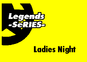 Leggyds
JQRIES-

ILadies Night