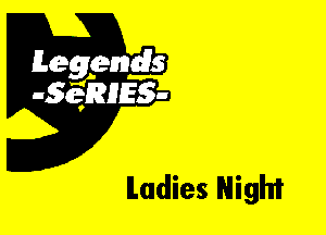 Leggyds
JQRIES-

ILadies Night