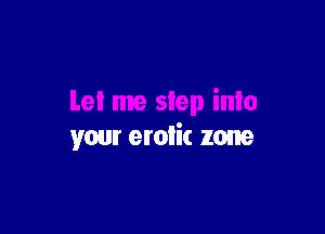 your erotic zone