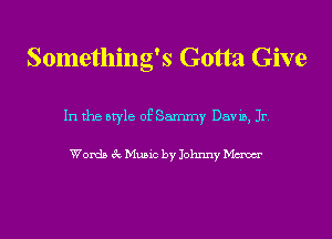 Something's Gotta Give

In the style of Sammy Davis, Jr.

Words 3c Music by Johnny Maw