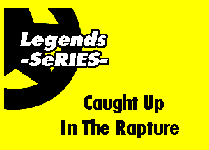 Leggyds
JQRIES-

Caught llllp
Iln The Rapture