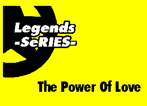 Leggyds
JQRIES-

The Power Of ILou'e
