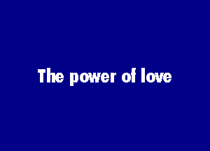 The power of love