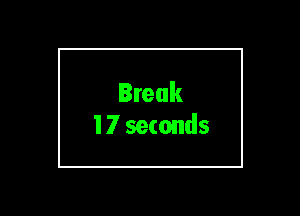 Break
17 seconds