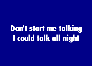 Don't slur! me talking

I could talk all night