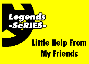 Leggyds
JQRIES-

ILiflle Help IFrom
My Friends