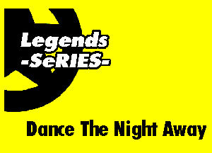 Leggyds
JQRIES-

lame The Night Away