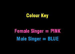 Colour Key

Female Singer PINK
Male Singer BLUE