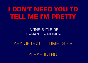 IN THE SYTLE OF
SAMANTHA MUMBA

KEY OF IBbJ TIME 342

4 BAR INTRO