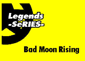 Leggyds
JQRIES-

Bad Moon Rising