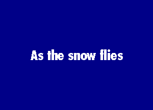 As the snow llies