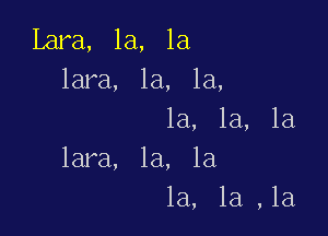 Lara, 1a, 1a
lara, la, 1a,

1a, 1a, 1a
lara, la, la
la, la ,la