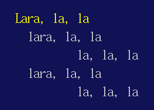 Lara, 1a, 1a
lara, la, 1a

1a, 1a, 1a
lara, la, la
la, 1a, 1a