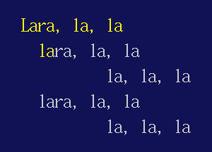 Lara, 1a, 1a
lara, la, 1a

1a, 1a, 1a
lara, la, la
la, 1a, 1a