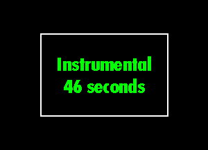 lnsIrumenlul
46 seconds