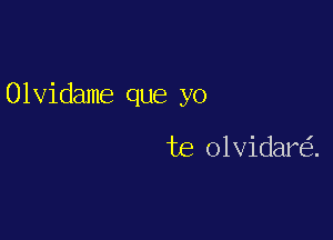 Olvidame que yo

te olvidar .