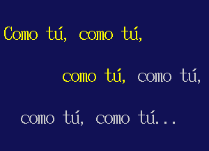 Como t6, como ta,

como td, como ta,

como td, como ta...