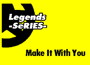 Leggyds
JQRIES-

Make Ili' With You