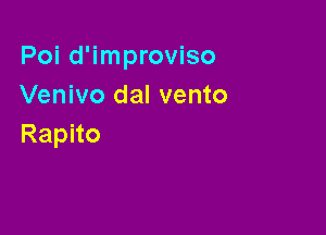 Poi d'improviso
Venivo dal vento

RapHo