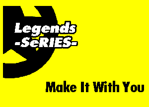 Leggyds
JQRIES-

Make Ili' With You