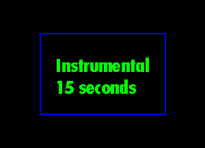 lnsIrumenlul
15 seconds