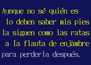 Aunque no SEE quie'in es

lo deben saber mis pias
1a Siguen como las rates
a 1131 flauta de enjambre
para perderla desqus.