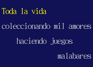 Toda la Vida

coleccionando mil amores

haciendo juegos

malabares